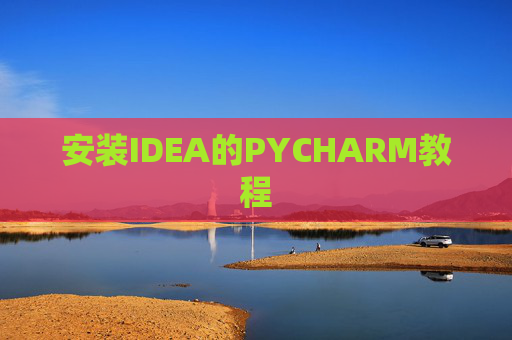安装IDEA的PYCHARM教程 安装IDEA的PYCHARM教程